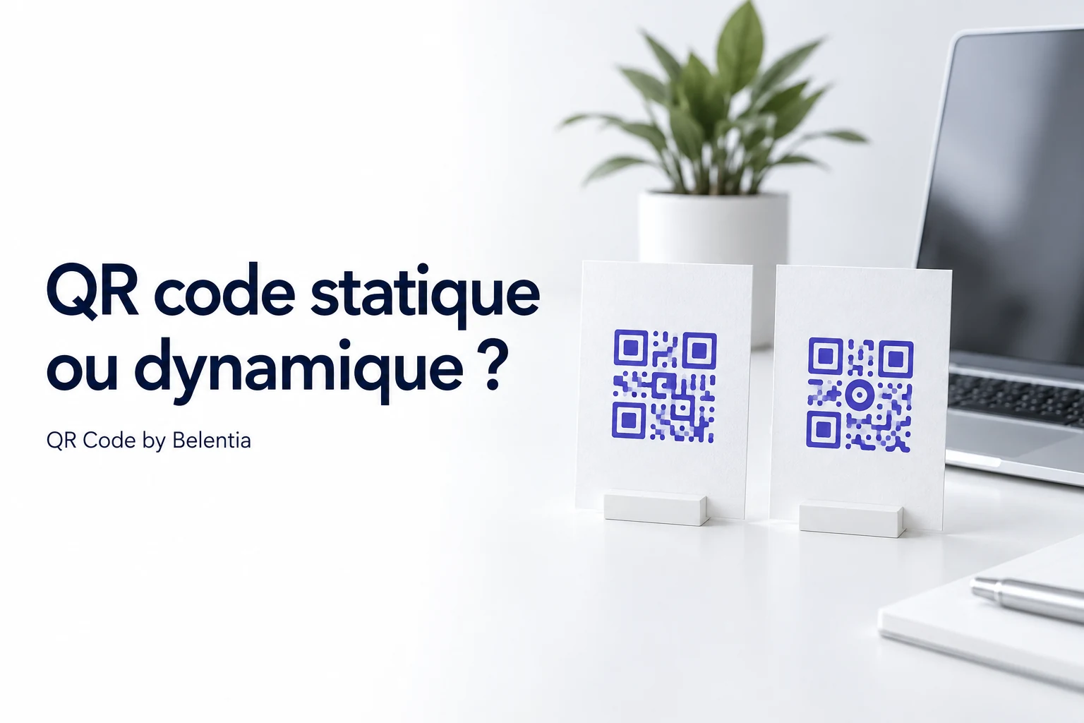 QR statique ou dynamique ? — deux supports imprimés sur un bureau blanc.